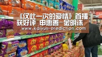 《仅此一次的爱情》首播获好评 申惠善-金明洙演技惊艳‘开云频道’(图2) 开云体育
