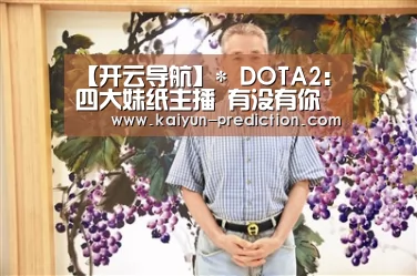 【开云导航】*
DOTA2:四大妹纸主播 有没有你们喜欢的呢?(图2) 开云频道