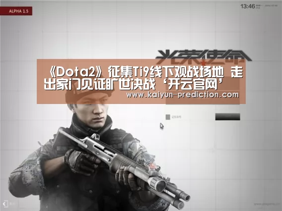 《Dota2》征集Ti9线下观战场地 走出家门见证旷世决战‘开云官网’(图1) 开云导航