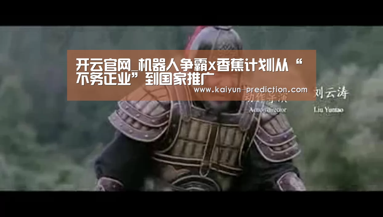 开云官网_机器人争霸x香蕉计划|从“不务正业”到国家推广(图3) 开云官网